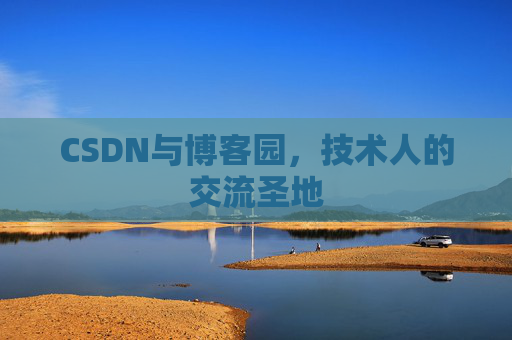 CSDN与博客园,技术人的交流圣地