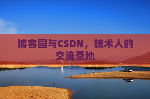 博客园与CSDN,技术人的交流圣地